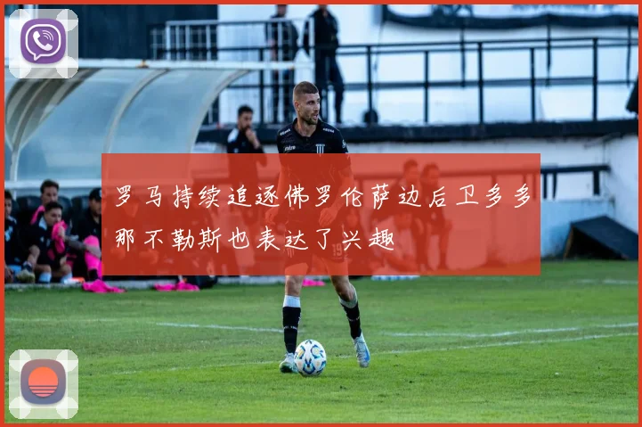 罗马持续追逐佛罗伦萨边后卫多多那不勒斯也表达了兴趣