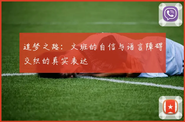 追梦之路：文班的自信与语言障碍交织的真实表达
