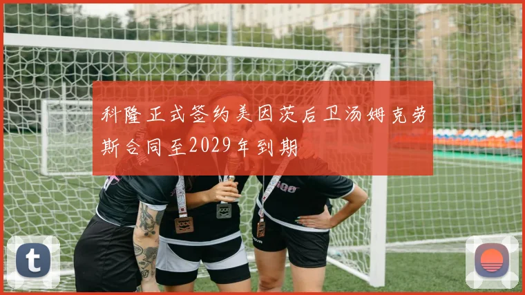 科隆正式签约美因茨后卫汤姆克劳斯合同至2029年到期